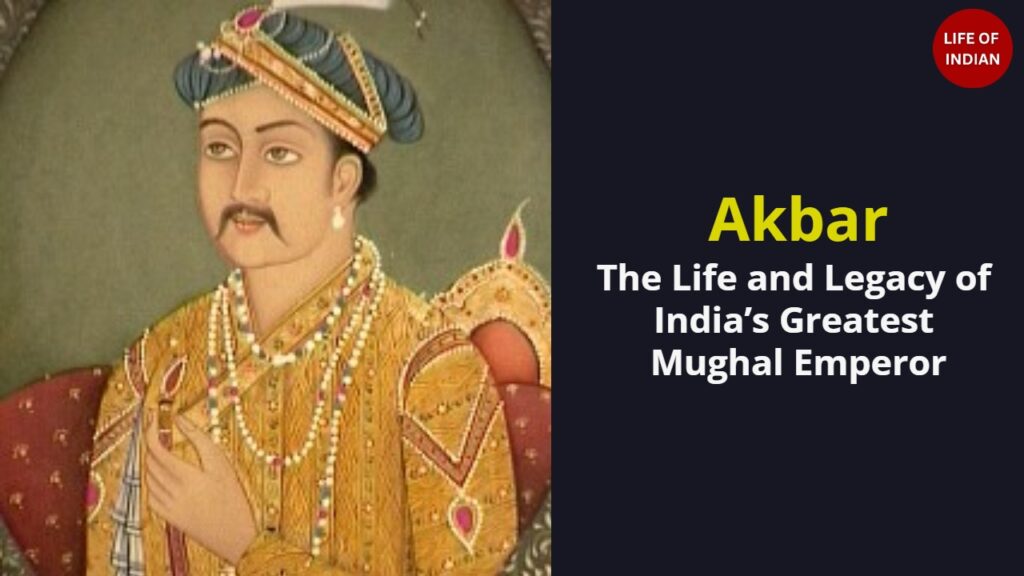Akbar: The Life and Legacy of India’s Greatest Mughal Emperor